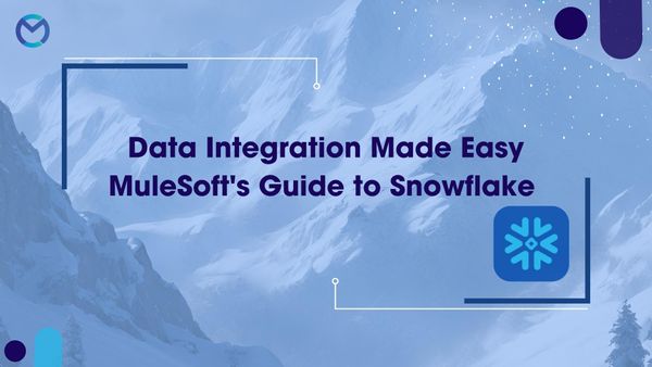 Data Integration Made Easy: MuleSoft's Guide to Snowflake