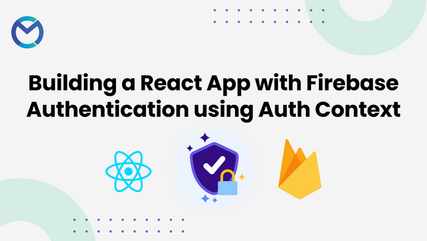 Building a React App with Firebase Authentication using  AuthContext