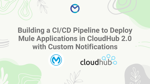 Building a CI/CD Pipeline to Deploy Mule Applications in CloudHub 2.0 with Custom Notifications