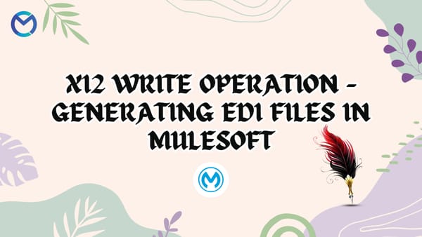 X12 Write Operation – Generating EDI Files in MuleSoft